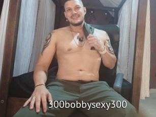 300bobbysexy300