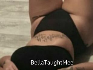 BellaTaughtMee