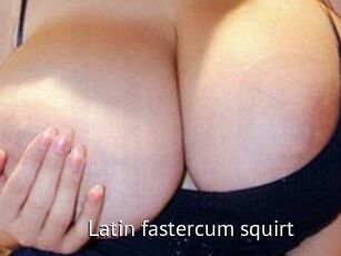 Latin_fastercum_squirt